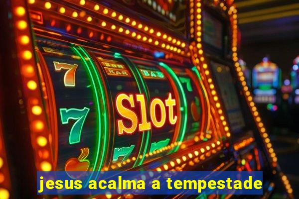 jesus acalma a tempestade