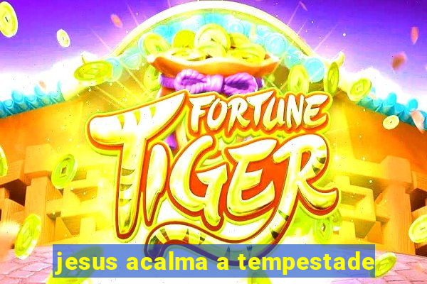 jesus acalma a tempestade