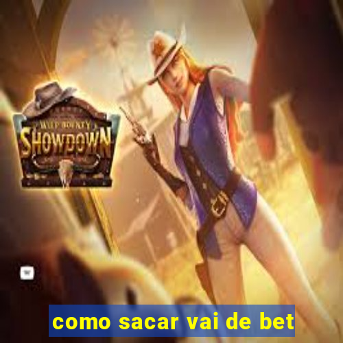 como sacar vai de bet