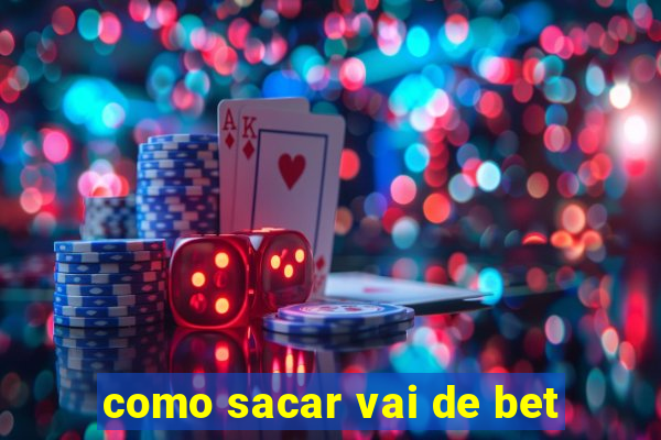 como sacar vai de bet