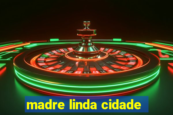 madre linda cidade