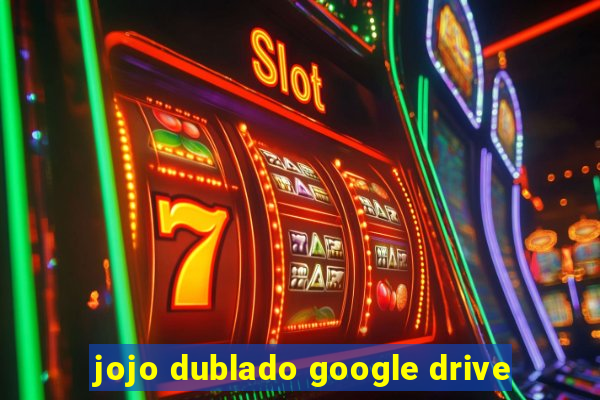 jojo dublado google drive