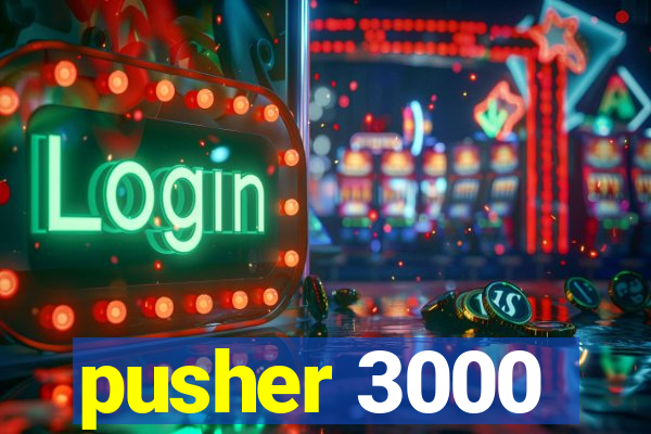 pusher 3000