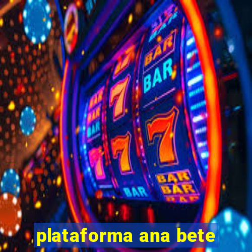 plataforma ana bete