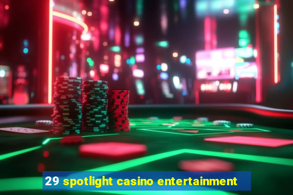 29 spotlight casino entertainment