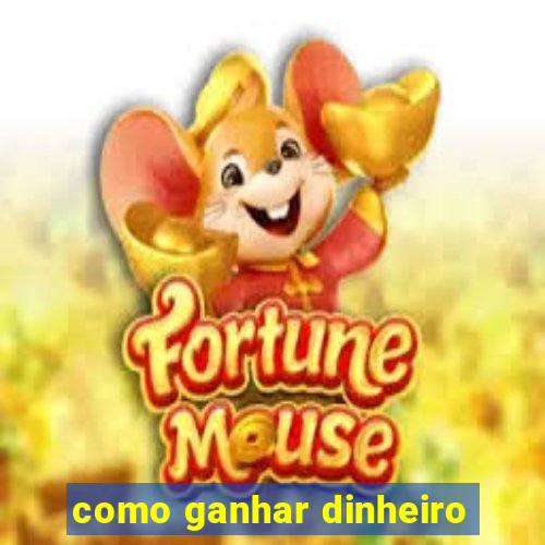 como ganhar dinheiro