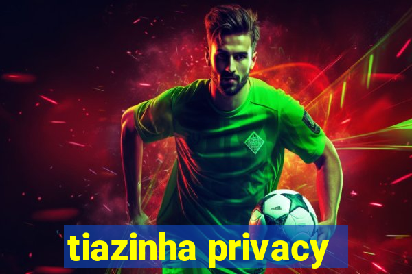 tiazinha privacy