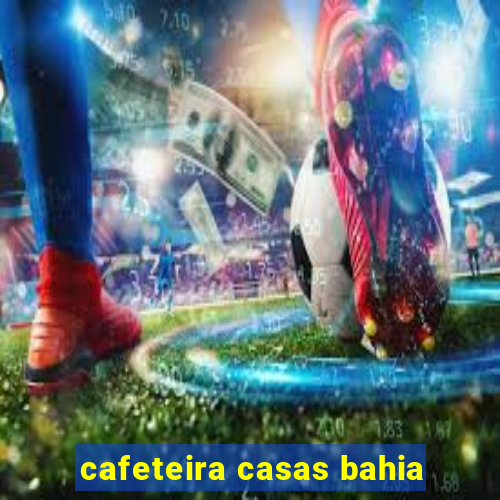 cafeteira casas bahia