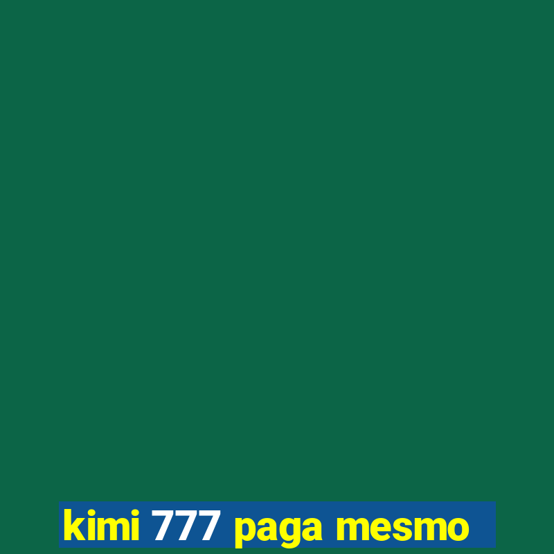 kimi 777 paga mesmo