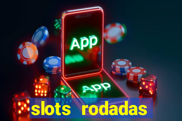 slots rodadas gratis sem deposito