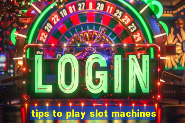 tips to play slot machines