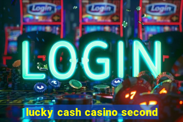 lucky cash casino second