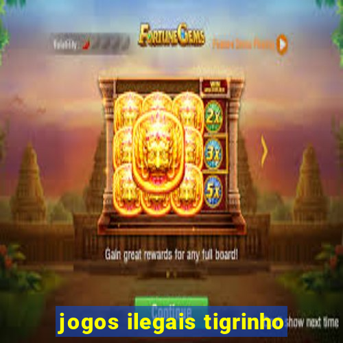 jogos ilegais tigrinho