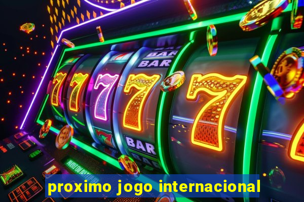 proximo jogo internacional