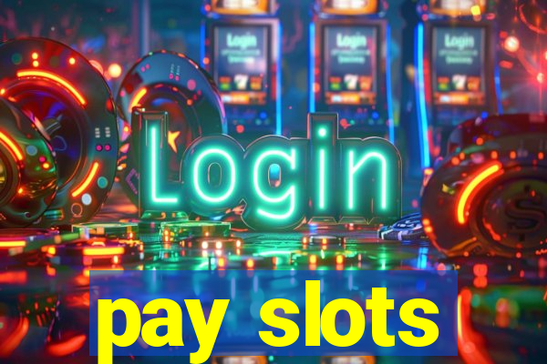 pay slots