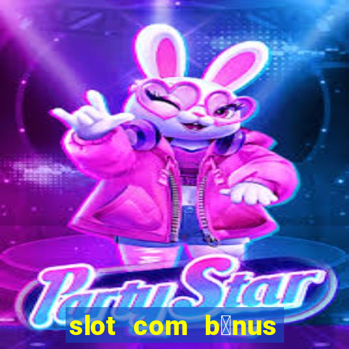 slot com b么nus de cadastro