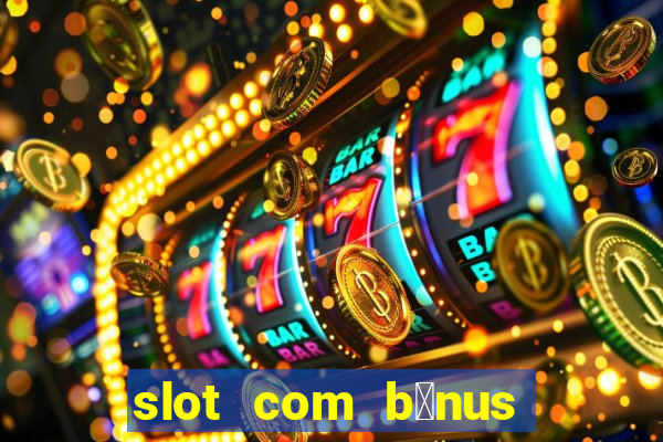 slot com b么nus de cadastro