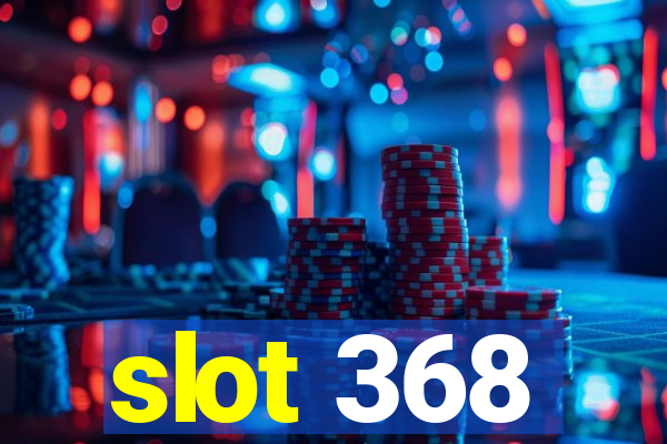 slot 368