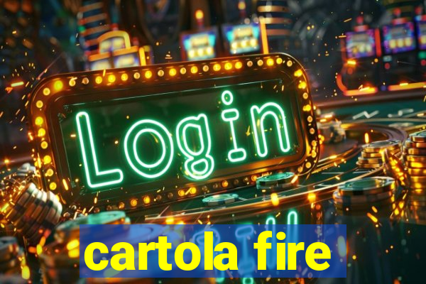 cartola fire