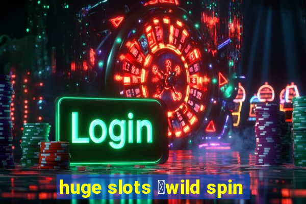 huge slots ：wild spin