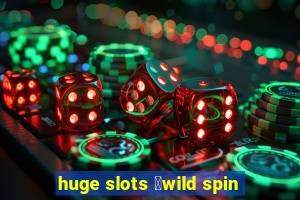 huge slots ：wild spin