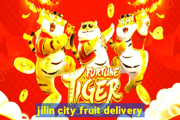 jilin city fruit delivery