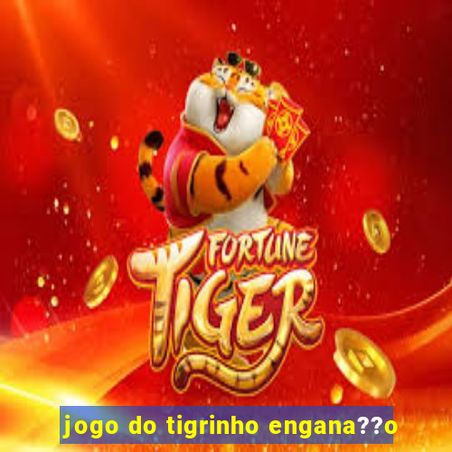 jogo do tigrinho engana??o