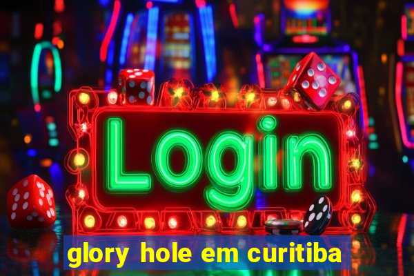 glory hole em curitiba