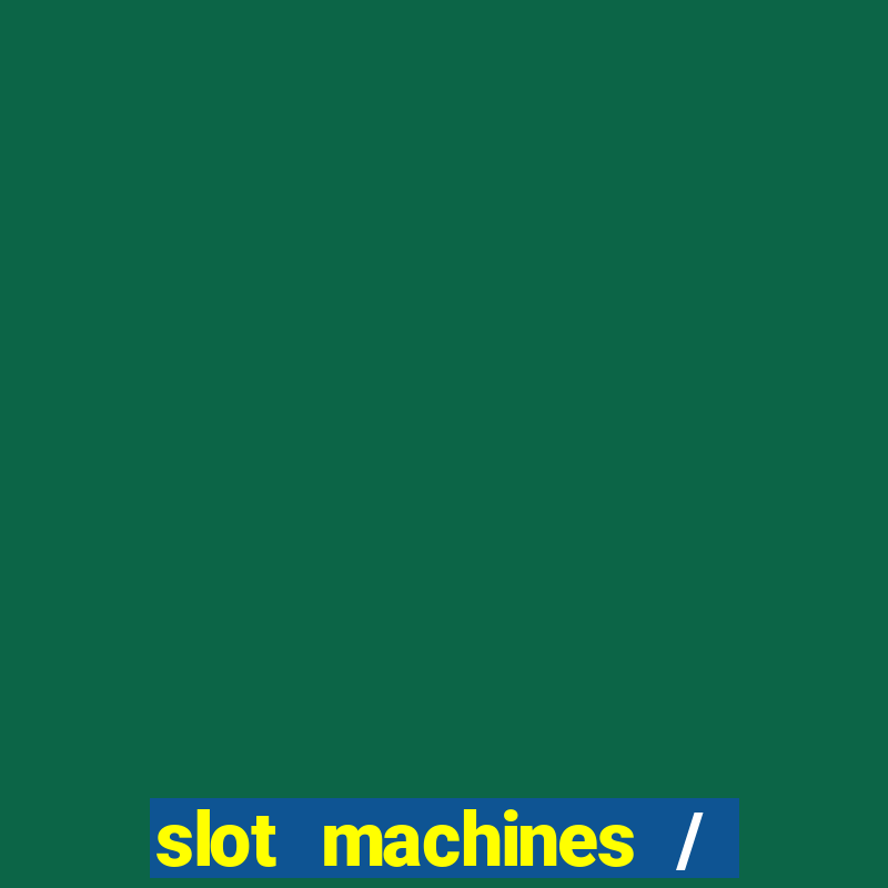 slot machines / slot machines