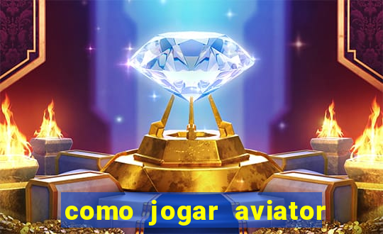 como jogar aviator e ganhar dinheiro