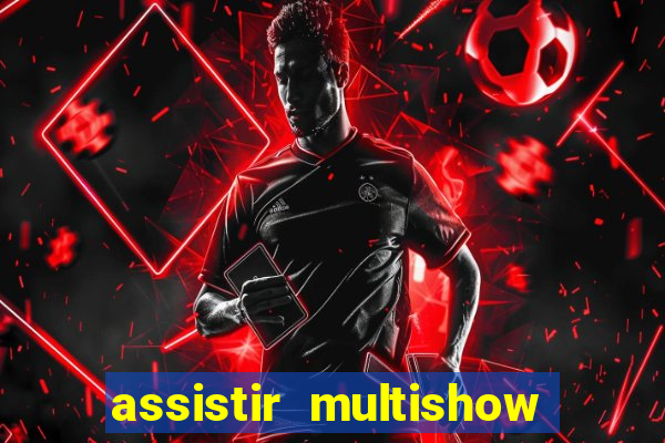 assistir multishow ao vivo online