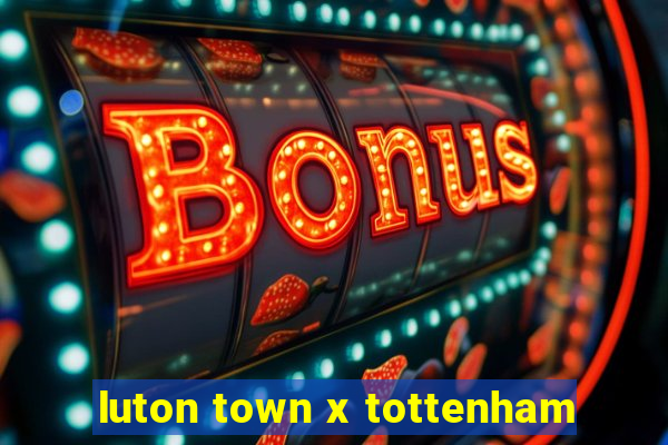 luton town x tottenham