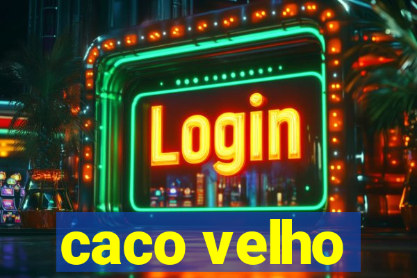 caco velho