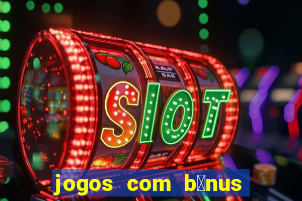 jogos com b么nus de boas vindas