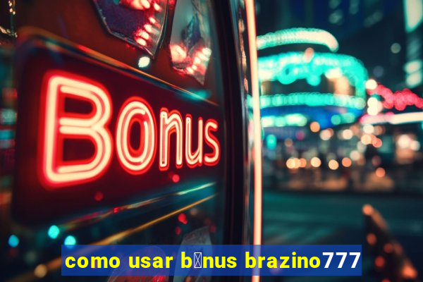 como usar b么nus brazino777