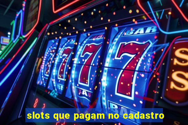 slots que pagam no cadastro