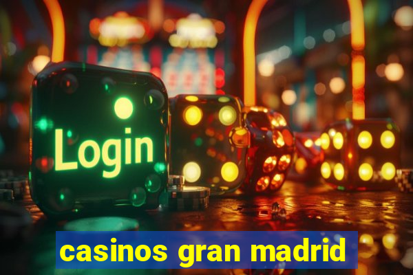 casinos gran madrid