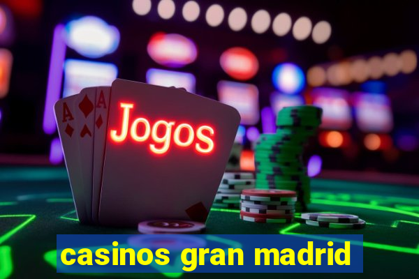 casinos gran madrid