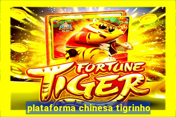 plataforma chinesa tigrinho