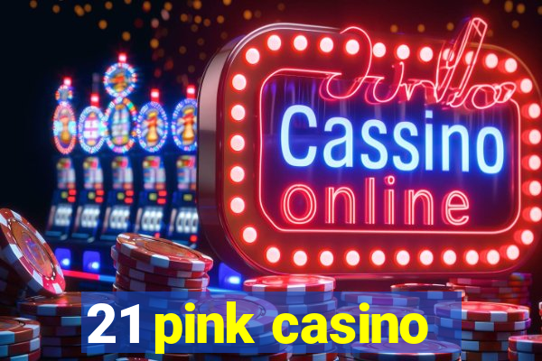 21 pink casino