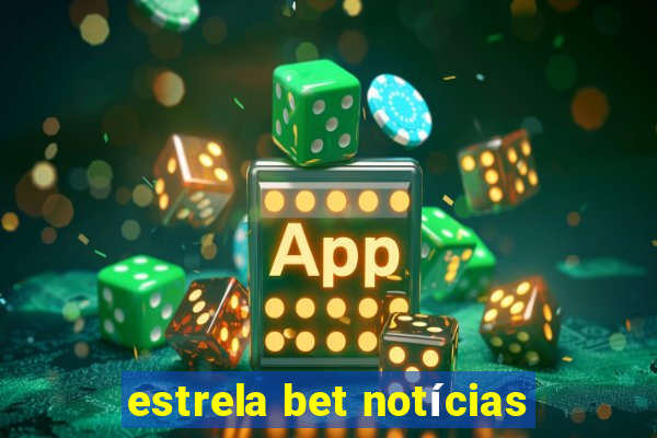 estrela bet notícias