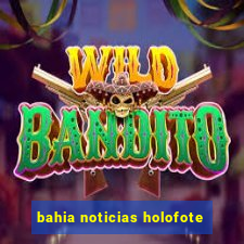 bahia noticias holofote