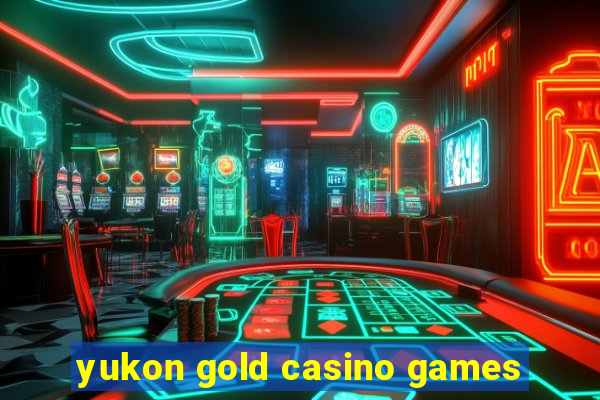 yukon gold casino games