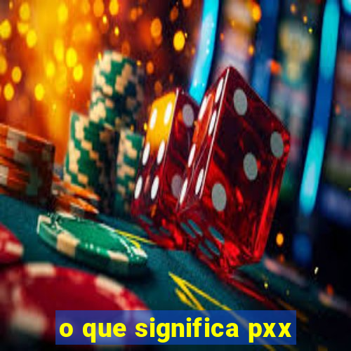 o que significa pxx