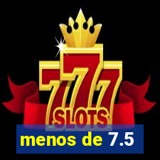 menos de 7.5