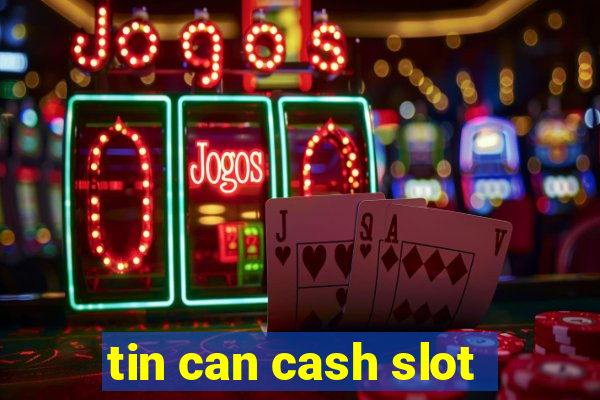 tin can cash slot