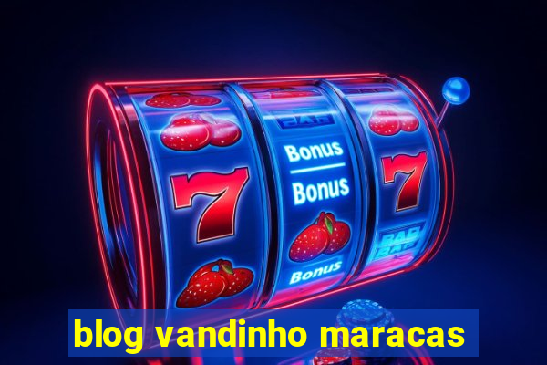 blog vandinho maracas