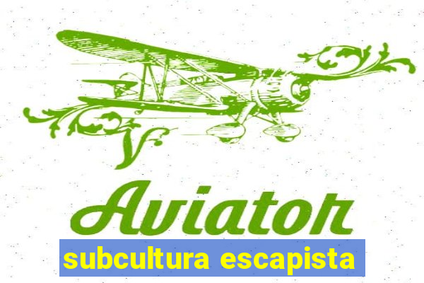 subcultura escapista