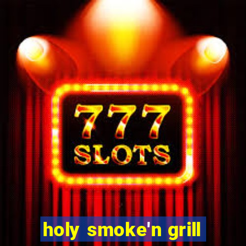 holy smoke'n grill