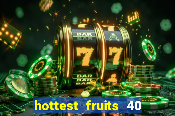 hottest fruits 40 slot free play